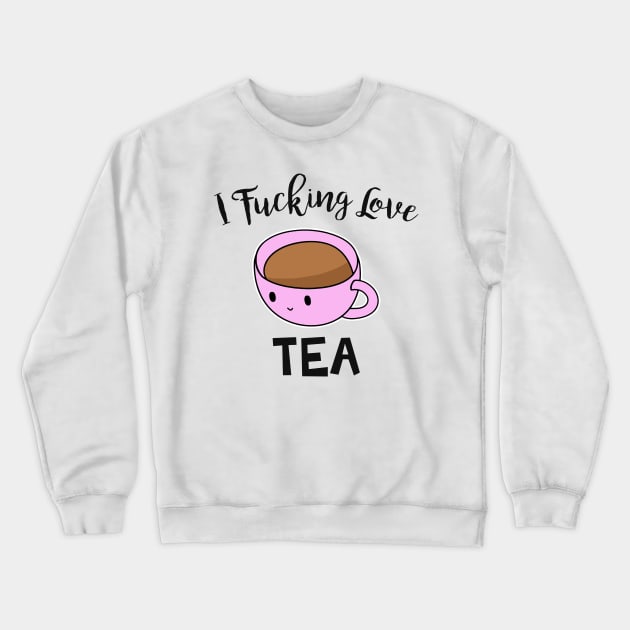 I Fucking Love Tea Crewneck Sweatshirt by Barnyardy